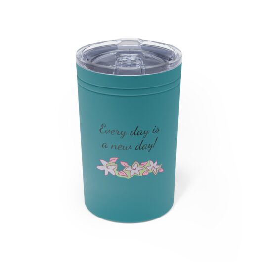 Every day is a new day - Vacuum Insulated Tumbler, 11oz